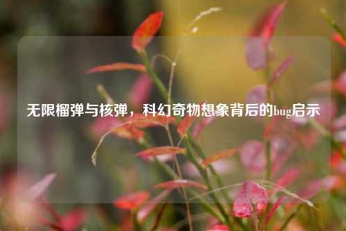 无限榴弹与核弹，科幻奇物想象背后的bug启示