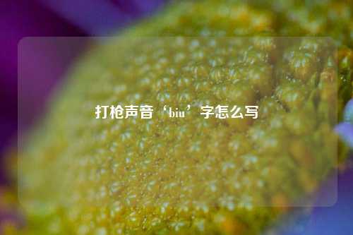 打枪声音‘biu’字怎么写