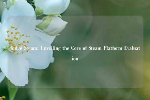 Judge Steam: Unveiling the Core of Steam Platform Evaluation