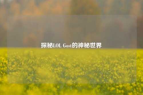 探秘LOL Gost的神秘世界