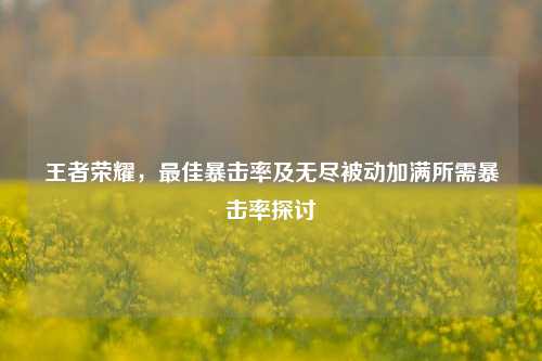 王者荣耀,最佳暴击率及无尽被动加满所需暴击率探讨