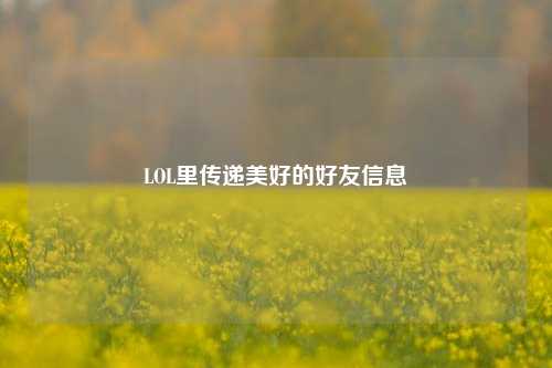 LOL里传递美好的好友信息