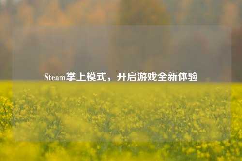 Steam掌上模式，开启游戏全新体验