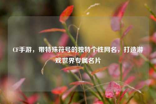 CF手游，带特殊符号的独特个性网名，打造游戏世界专属名片
