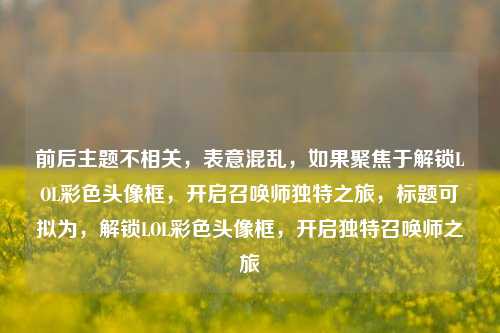 前后主题不相关,表意混乱,如果聚焦于解锁LOL彩色头像框,开启召唤师独特之旅,标题可拟为,解锁LOL彩色头像框,开启独特召唤师之旅