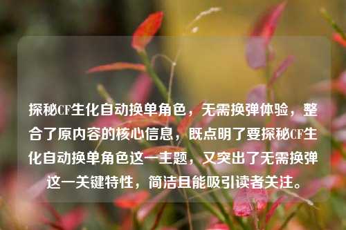 探秘CF生化自动换单角色,无需换弹体验,整合了原内容的核心信息,既点明了要探秘CF生化自动换单角色这一主题,又突出了无需换弹这一关键特性,简洁且能吸引读者关注。