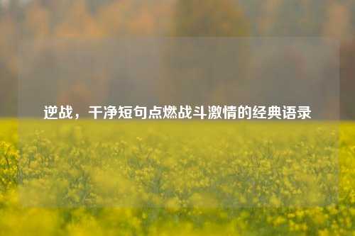 逆战，干净短句点燃战斗激情的经典语录