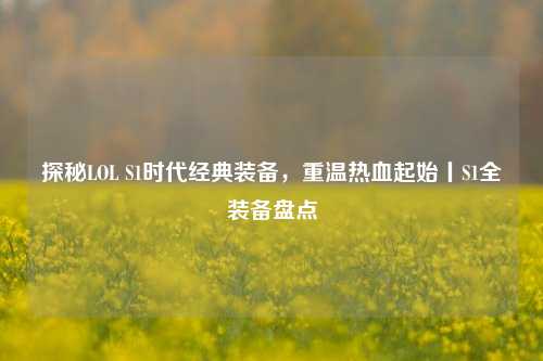 探秘LOL S1时代经典装备，重温热血起始丨S1全装备盘点